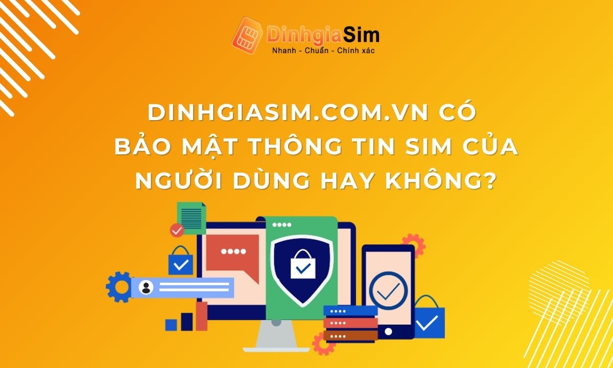 Dinhgiasim.com.vn có bảo mật thông tin SIM của người dùng hay không?