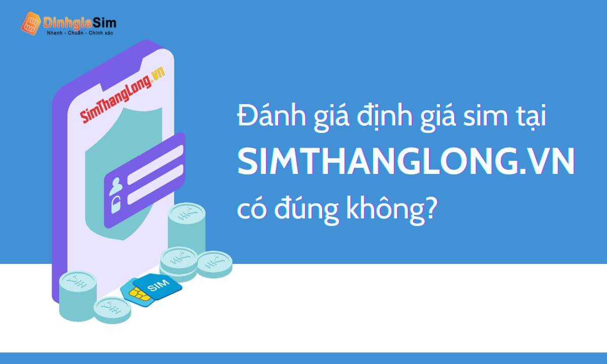 Đánh giá định giá sim tại Simthanglong.vn có đúng không?