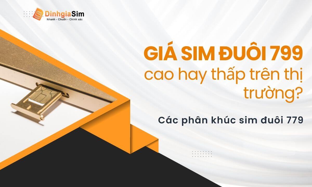 Giá sim đuôi 799 cao hay thấp trên thị trường? Các phân khúc sim đuôi 779