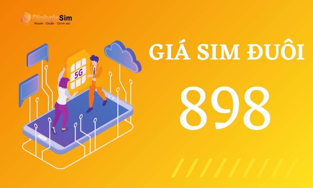 Thẩm định giá sim đuôi 898 trên thị trường. Sim đuôi 898 có những phân khúc nào?